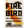 The Firebird: The Elusive Fate of Russian Democracy