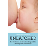 Unlatched: The Evolution of Breastfeeding and the Making of a Controversy