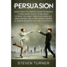 Persuasion: Highly Effective Manipulation Techniques to Influence People to Willingly Do What You Want Them to Do Using NLP, Mind