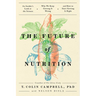 The Future of Nutrition: An Insider's Look at the Science, Why We Keep Getting It Wrong, and How to Start Getting It Right