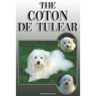 The Coton de Tulear: A Complete and Comprehensive Owners Guide To: Buying, Owning, Health, Grooming, Training, Obedience, Understanding and
