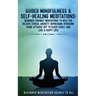 Guided Mindfulness & Self-Healing Meditations: Beginner Friendly Meditations to Help You Relieve Stress, Anxiety, Depression, Overcome Panic Attacks,