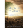 Miracles of Grace: Understanding and Experiencing God's Grace