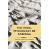 The Moral Psychology of Boredom