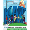 KAT - A Kid's Guide to Staying Safe Online: A Kid's Guide to Staying Safe Online