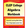 CLEP College Algebra Workbook: Essential Learning Math Skills Plus Two College Algebra Practice Tests