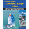 The Captain's Guide to Alternative Energy Afloat: Marine Electrical Systems, Water Generators, Solar Power, Wind Turbines, Marine Batteries