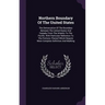 Northern Boundary Of The United States: The Demarcation Of The Boundary Between The United States And Canada, From The Atlantic To The Pacific, With P