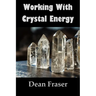 Working With Crystal Energy: Crystal Heal for Yourself and Others