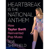 Heartbreak Is the National Anthem: How Taylor Swift Reinvented Pop Music