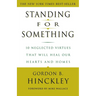 Standing for Something: 10 Neglected Virtues That Will Heal Our Hearts and Homes