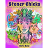 Stoner Chicks - A Stress Relieving Psychedelic Coloring Book For Women