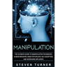 Manipulation: The Ultimate Guide to Manipulation Techniques, Human Behavior, Dark Psychology, NLP, Deception, and Increasing Influence