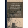 The Indian of New-England, and the North-eastern Provinces [microform]: a Sketch of the Life of an Indian Hunter, Ancient Traditions Relating to the E