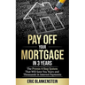Pay Off Your Mortgage in 3 Years: The 4-Step System That Will Save You Years and Thousands in Interest Payments