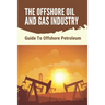 The Offshore Oil And Gas Industry: Guide To Offshore Petroleum: What Is Life Like On An Offshore Oil Rig