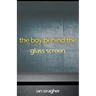 The Boy Behind the Glass Screen