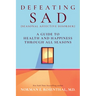 Defeating Sad (Seasonal Affective Disorder): A Guide to Health and Happiness Through All Seasons