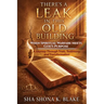 There's A Leak In This Old Building: When Spiritual Warfare Meets God's Purpose A Journey Through Trials, Testimony, and Transformation