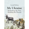 My Ukraine: Rethinking the Past, Building the Present