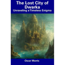The Lost City of Dwarka: Unraveling a Timeless Enigma