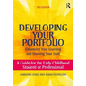Developing Your Portfolio - Enhancing Your Learning and Showing Your Stuff: A Guide for the Early Childhood Student or Professional
