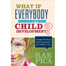What If Everybody Understood Child Development?: Straight Talk about Bettering Education and Children′s Lives