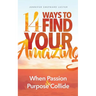 14 Ways to Find Your Amazing: When Passion and Purpose Collide