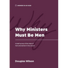 Why Ministers Must Be Men: A Brief Survey of the Roles of Men and Women in the Church
