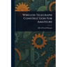 Wireless Telegraph Construction For Amateurs