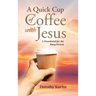 A Quick Cup of Coffee with Jesus: A Devotional for the Busy Person