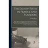 The Eighty-fifth in France and Flanders; Being a History of the Justly Famous 85th Canadian Infantry Battalion (Nova Scotia Highlanders) in the Variou