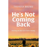 He's Not Coming Back: Rewriting Life after Loss: a Path to Healing