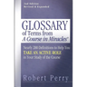 Glossary of Terms from 'a Course in Miracles': Nearly 200 Definitions to Help You Take an Active Role in Your Study of the Course