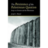 The Persistence of the Palestinian Question: Essays on Zionism and the Palestinians