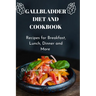 Gallbladder Diet and Cookbook: Recipes For Breakfast, Lunch, Dinner And More