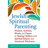 Jewish Spiritual Parenting: Wisdom, Activities, Rituals and Prayers for Raising Children with Spiritual Balance and Emotional Wholeness