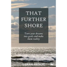 That Further Shore: Turn your dreams into goals and make them reality