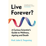 Live Forever?: A Curious Scientist's Guide to Wellness, Ageing and Death