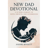 New Dad Devotional: A 52-Week Journey of Faith, Growth, and Fatherhood (Value Version)