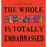 The Whole Alphabet Is Totally Embarrassed