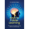 Keys to Faster Learning: The Science That Makes Learning More Fun and Even Easy!