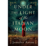 Under the Light of the Italian Moon: Inspired by a true story of love and women's resilience during the rise of fascism and WWII