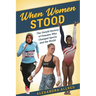 When Women Stood: The Untold History of Females Who Changed Sports and the World