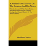 A Narrative Of Travels On The Amazon And Rio Negro: With An Account Of The Native Tribes, And Observations On The Climate, Geology And Natural History