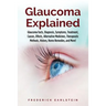 Glaucoma Explained: Glaucoma Facts, Diagnosis, Symptoms, Treatment, Causes, Effects, Alternative Medicines, Therapeutic Methods, History,
