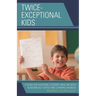 Twice-Exceptional Kids: A Guide for Assisting Students Who Are Both Academically Gifted and Learning Disabled