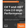 C# 7 and .NET Core 2.0 High Performance: Build highly performant, multi-threaded, and concurrent applications using C# 7 and .NET Core 2.0