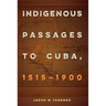 Indigenous Passages to Cuba, 1515-1900