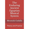 The Enduring Ancient Egyptian Musical System: Theory and Practice